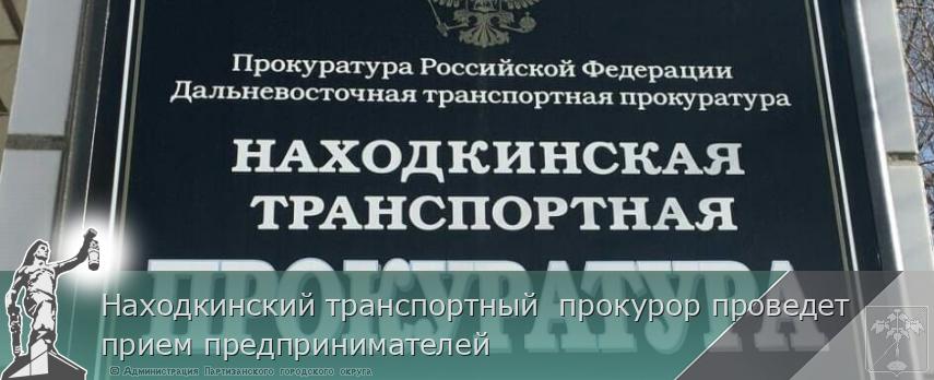 Находкинский транспортный прокурор проведет прием предпринимателей | Администрация муниципального округа город Партизанск Приморского края Официальный сайт Находкинский транспортный прокурор проведет прием предпринимателей | Администрация муниципального округа город Партизанск Приморского края Официальный сайт