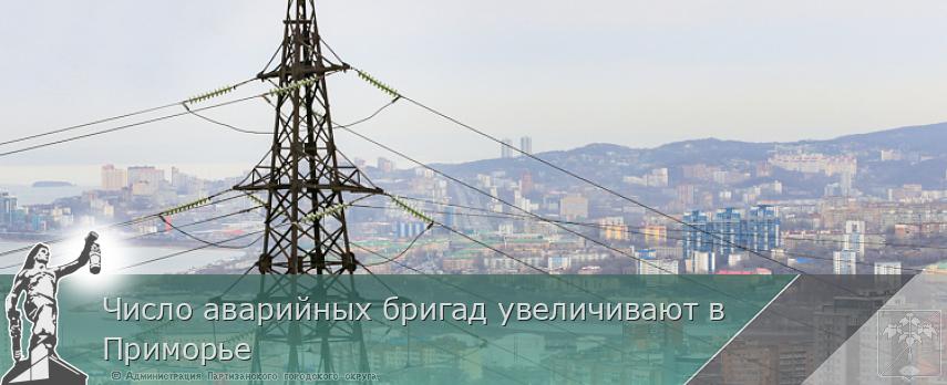 Число аварийных бригад увеличивают в Приморье | Администрация муниципального округа город Партизанск Приморского края Официальный сайт