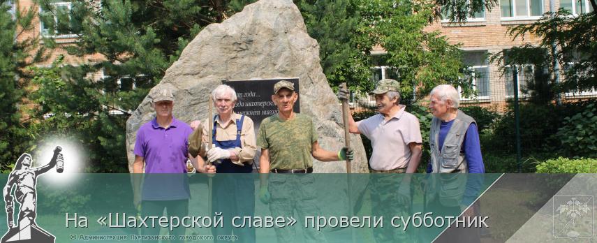 На «Шахтерской славе» провели субботник | Администрация муниципального округа город Партизанск Приморского края Официальный сайт