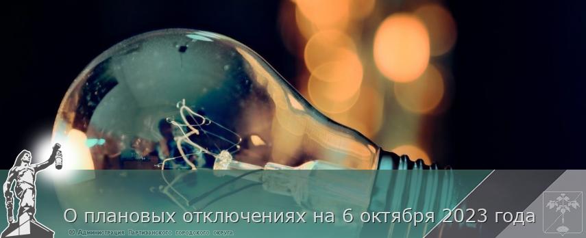 О плановых отключениях на 6 октября 2023 года | Администрация муниципального округа город Партизанск Приморского края Официальный сайт О плановых отключениях на 6 октября 2023 года | Администрация муниципального округа город Партизанск Приморского края Официальный сайт