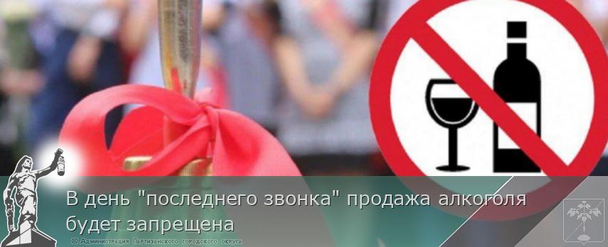 В день &quot;последнего звонка&quot; продажа алкоголя будет запрещена  | Администрация муниципального округа город Партизанск Приморского края Официальный сайт
