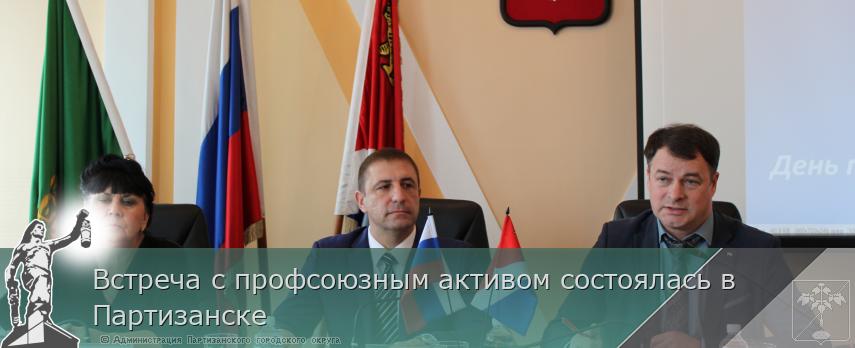 Встреча с профсоюзным активом состоялась в Партизанске | Администрация муниципального округа город Партизанск Приморского края Официальный сайт