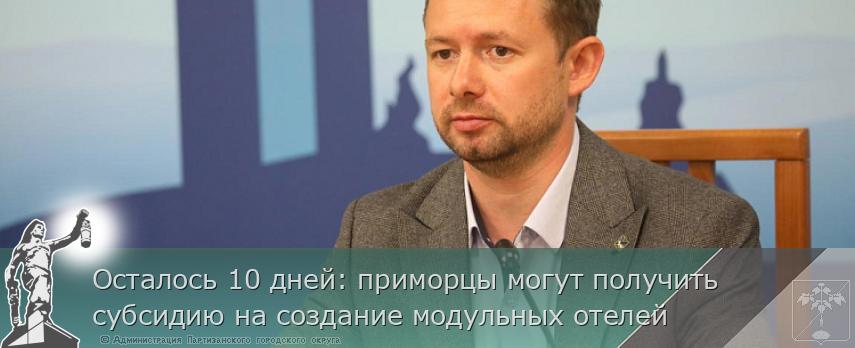 Осталось 10 дней: приморцы могут получить субсидию на создание модульных отелей | Администрация муниципального округа город Партизанск Приморского края Официальный сайт
