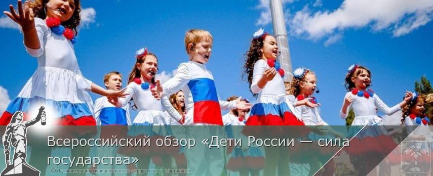 Всероссийский обзор «Дети России — сила государства» | Администрация муниципального округа город Партизанск Приморского края Официальный сайт