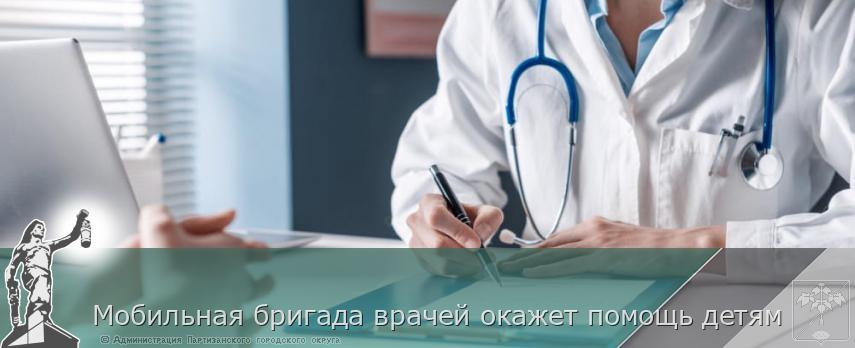 Мобильная бригада врачей окажет помощь детям | Администрация муниципального округа город Партизанск Приморского края Официальный сайт Мобильная бригада врачей окажет помощь детям | Администрация муниципального округа город Партизанск Приморского края Официальный сайт
