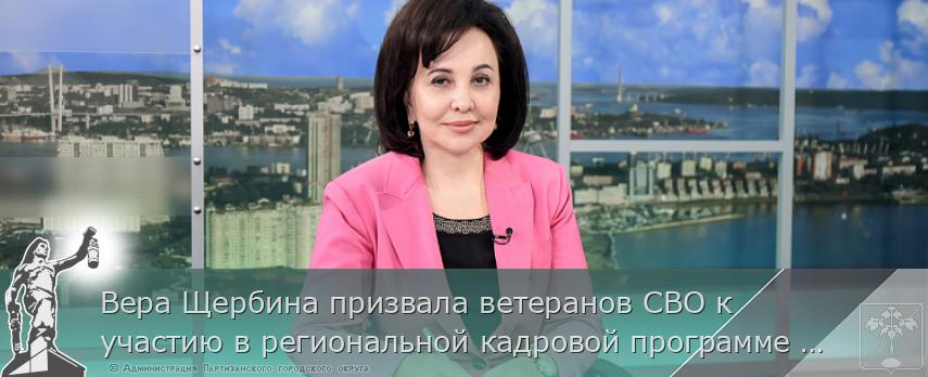 Вера Щербина призвала ветеранов СВО к участию в региональной кадровой программе «Герои Приморья» | Администрация муниципального округа город Партизанск Приморского края Официальный сайт Вера Щербина призвала ветеранов СВО к участию в региональной кадровой программе «Герои Приморья» | Администрация муниципального округа город Партизанск Приморского края Официальный сайт