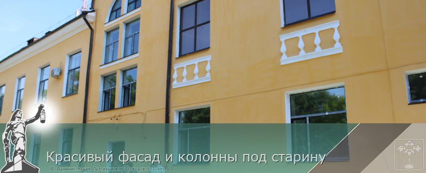 Красивый фасад и колонны под старину | Администрация муниципального округа город Партизанск Приморского края Официальный сайт Красивый фасад и колонны под старину | Администрация муниципального округа город Партизанск Приморского края Официальный сайт