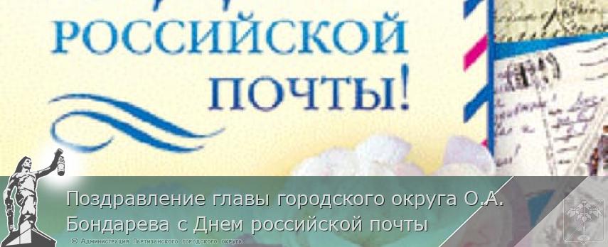 Поздравление главы городского округа О.А. Бондарева с Днем российской почты | Администрация муниципального округа город Партизанск Приморского края Официальный сайт Поздравление главы городского округа О.А. Бондарева с Днем российской почты | Администрация муниципального округа город Партизанск Приморского края Официальный сайт