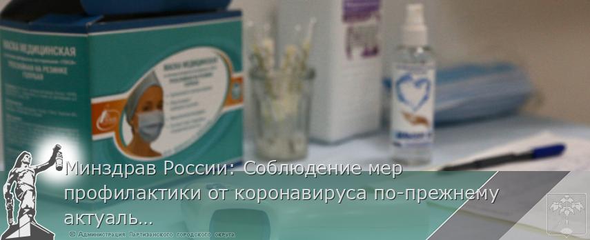 Минздрав России: Соблюдение мер профилактики от коронавируса по-прежнему актуально | Администрация муниципального округа город Партизанск Приморского края Официальный сайт
