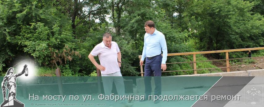 На мосту по ул. Фабричная продолжается ремонт | Администрация муниципального округа город Партизанск Приморского края Официальный сайт На мосту по ул. Фабричная продолжается ремонт | Администрация муниципального округа город Партизанск Приморского края Официальный сайт
