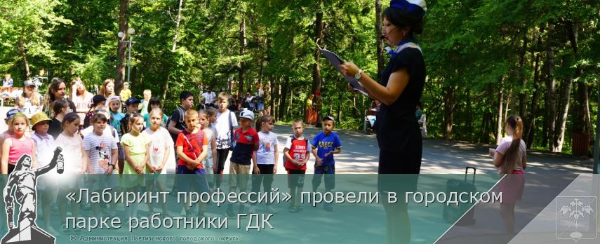 «Лабиринт профессий» провели в городском парке работники ГДК | Администрация муниципального округа город Партизанск Приморского края Официальный сайт