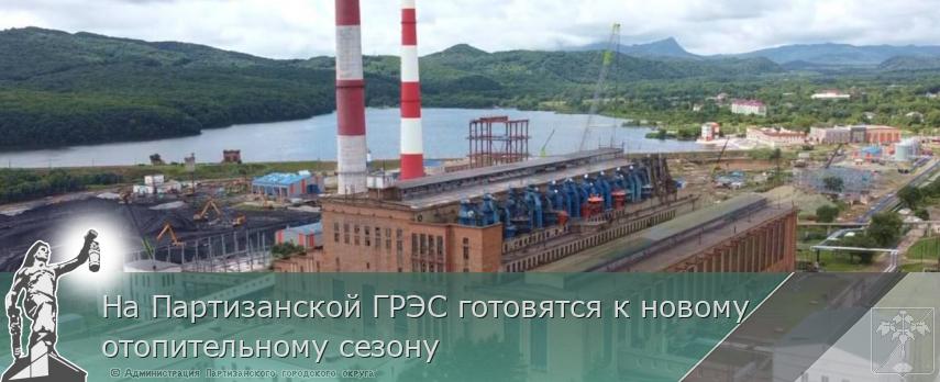 На Партизанской ГРЭС готовятся к новому отопительному сезону | Администрация муниципального округа город Партизанск Приморского края Официальный сайт