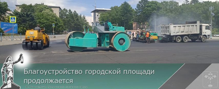 Благоустройство городской площади продолжается | Администрация муниципального округа город Партизанск Приморского края Официальный сайт