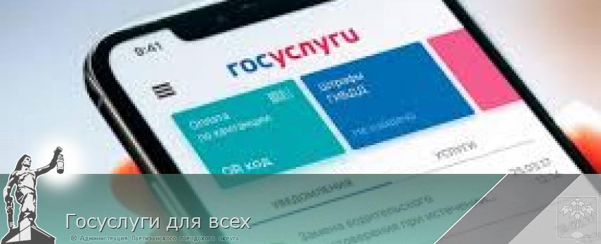 Госуслуги для всех | Администрация муниципального округа город Партизанск Приморского края Официальный сайт