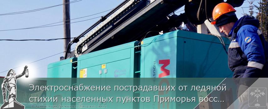 Электроснабжение пострадавших от ледяной стихии населенных пунктов Приморья восстановлено | Администрация муниципального округа город Партизанск Приморского края Официальный сайт