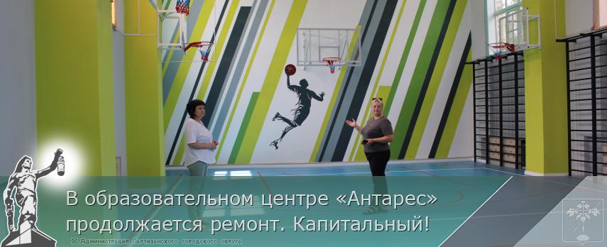В образовательном центре «Антарес» продолжается ремонт. Капитальный! | Администрация муниципального округа город Партизанск Приморского края Официальный сайт