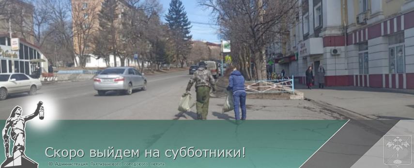 Скоро выйдем на субботники! | Администрация муниципального округа город Партизанск Приморского края Официальный сайт