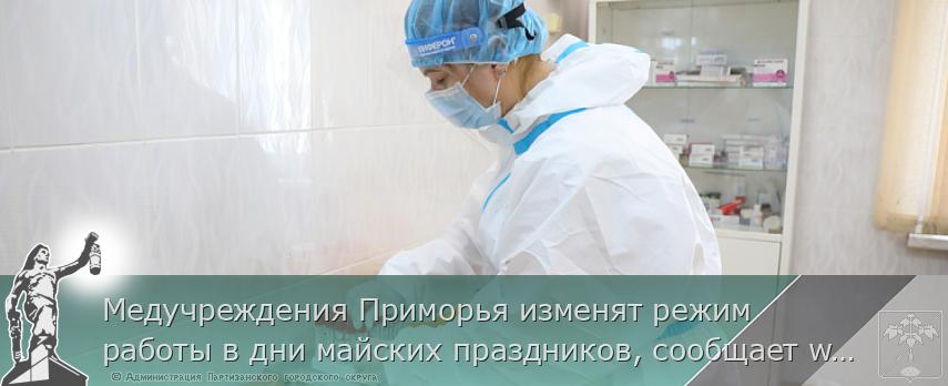 Медучреждения Приморья изменят режим работы в дни майских праздников, сообщает www.primorsky.ru | Администрация муниципального округа город Партизанск Приморского края Официальный сайт Медучреждения Приморья изменят режим работы в дни майских праздников, сообщает www.primorsky.ru | Администрация муниципального округа город Партизанск Приморского края Официальный сайт