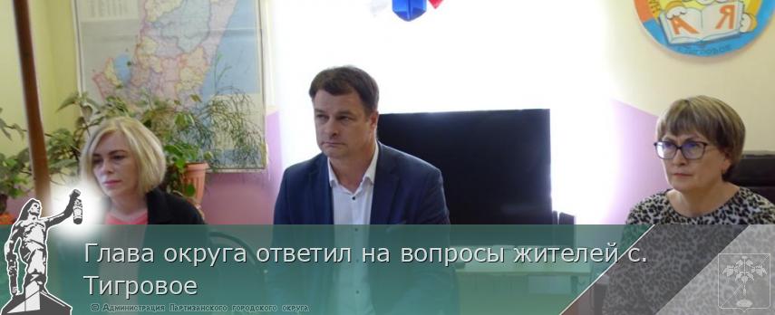 Глава округа ответил на вопросы жителей с. Тигровое | Администрация муниципального округа город Партизанск Приморского края Официальный сайт