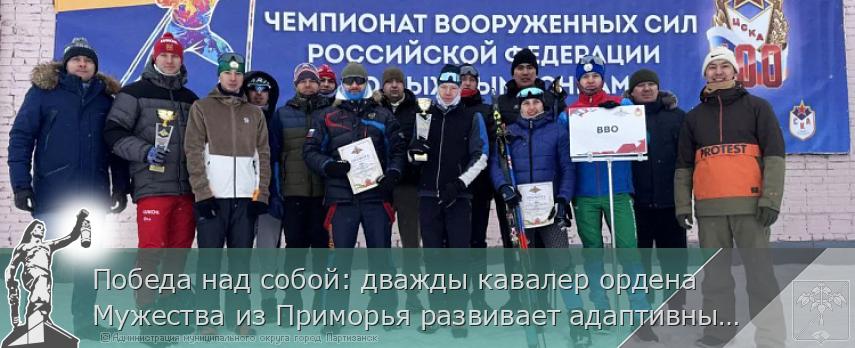 Победа над собой: дважды кавалер ордена Мужества из Приморья развивает адаптивный спорт | Администрация муниципального округа город Партизанск Приморского края Официальный сайт